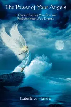 The Power of Your Angels: 28 Days to Finding Your Path and Realizing Your Life's Dreams, Paperback/Isabelle Fallois