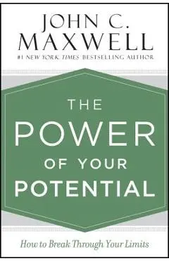 The Power of Your Potential: How to Break Through Your Limits - John C. Maxwell