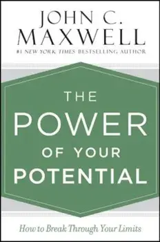 The Power of Your Potential: How to Break Through Your Limits, Hardcover/John C. Maxwell