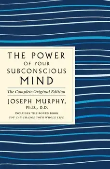 The Power of Your Subconscious Mind: The Complete Original Edition: Also Includes the Bonus Book "you Can Change Your Whole Life", Paperback/Joseph Murphy