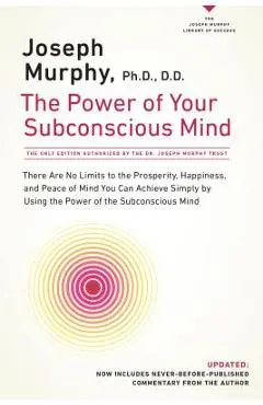 The Power of Your Subconscious Mind: There Are No Limits to the Prosperity, Happiness, and Peace of Mind You Can Achieve Simply by Using the Power of - Joseph Murphy