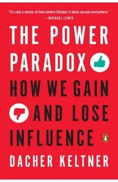 The Power Paradox: How We Gain and Lose Influence - Dacher Keltner