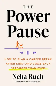 The Power Pause. How to Plan a Career Break After Kids - and Come Back Stronger Than Ever, Hardback/Neha Ruch