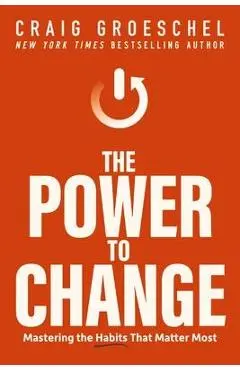 The Power to Change: Mastering the Habits That Matter Most - Craig Groeschel