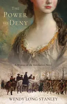 The Power to Deny: A Woman of the Revolution Novel, Paperback/Wendy Long Stanley