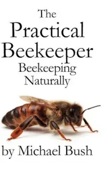 The Practical Beekeeper: Beekeeping Naturally, Hardcover/Michael Bush