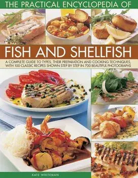 The Practical Encyclopedia of Fish and Shellfish: A Complete Guide to Types, Their Preparation and Cooking Techniques, with 100 Classic Recipes Shown, Paperback/Kate Whiteman