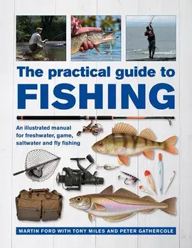 The Practical Guide to Fishing: An Illustrated Manual for Freshwater, Game, Saltwater and Fly Fishing, Hardcover/Martin Ford