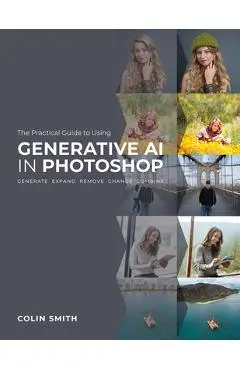 The Practical Guide to Using Generative AI in Photoshop - Colin Smith