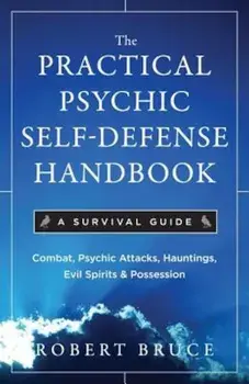 The Practical Psychic Self-Defense Handbook: A Survival Guide, Paperback/Robert Bruce