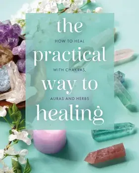The Practical Way to Healing. How to Heal with Chakras, Auras and Herbs, Hardback/Hamraz Ahsan