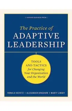 The Practice of Adaptive Leadership: Tools and Tactics for Changing Your Organization and the World - Ronald A. Heifetz