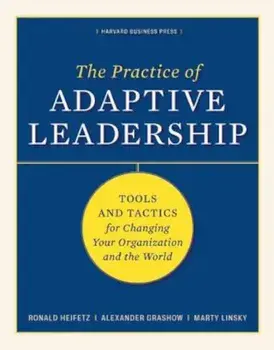 The Practice of Adaptive Leadership: Tools and Tactics for Changing Your Organization and the World, Hardcover/Ronald A. Heifetz