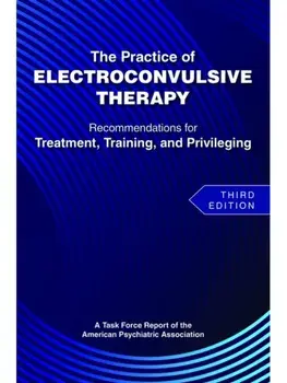 The Practice of Electroconvulsive Therapy. Recommendations for Treatment, Training, and Privileging (a Task Force Report of the American Psychiatric Association), Third Edition, Paperback/American Psychiatric Association