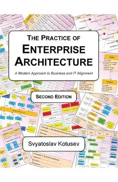 The Practice of Enterprise Architecture: A Modern Approach to Business and IT Alignment - Svyatoslav Kotusev