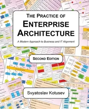 The Practice of Enterprise Architecture: A Modern Approach to Business and IT Alignment, Paperback/Svyatoslav Kotusev