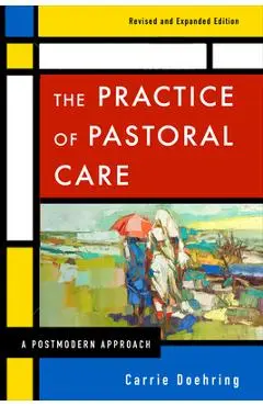The Practice of Pastoral Care, Revised and Expanded Edition: A Postmodern Approach - Carrie Doehring