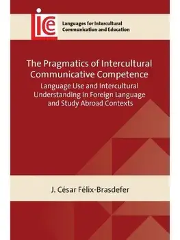 The Pragmatics of Intercultural Communicative Competence. Language Use and Intercultural Understanding in Foreign Language and Study Abroad Contexts, Paperback/J. Cesar Felix-Brasdefer