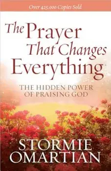 The Prayer That Changes Everything(r): The Hidden Power of Praising God, Paperback/Stormie Omartian
