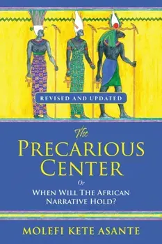 The Precarious Center, or When Will the African Narrative Hold?, Paperback/Molefi Kete Asante