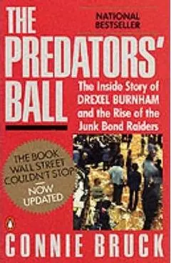 The Predators' Ball: The Inside Story of Drexel Burnham and the Rise of the Junkbond Raiders - Connie Bruck
