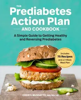 The Prediabetes Action Plan and Cookbook: A Simple Guide to Getting Healthy and Reversing Prediabetes, Paperback/Cheryl, MS Rd LD Mussatto