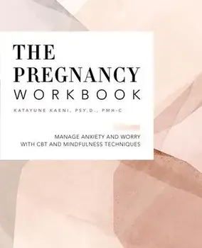 The Pregnancy Workbook: Manage Anxiety and Worry with CBT and Mindfulness Techniques, Paperback/Katayune Kaeni