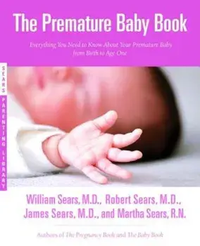 The Premature Baby Book: Everything You Need to Know about Your Premature Baby from Birth to Age One, Paperback/William Sears