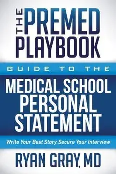 The Premed Playbook: Guide to the Medical School Personal Statement: Write Your Best Story. Secure Your Interview., Paperback/Ryan Gray