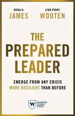 The Prepared Leader: Emerge from Any Crisis More Resilient Than Before - Erika H. James