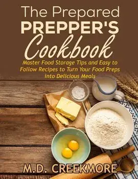 The Prepared Prepper's Cookbook: Over 170 Pages of Food Storage Tips, and Recipes From Preppers All Over America!, Paperback/M. D. Creekmore