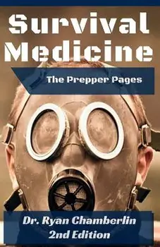 The Prepper Pages: A Surgeon's Guide to Scavenging Items for a Medical Kit, and Putting Them to Use While Bugging Out, Paperback/Dr Ryan Chamberlin