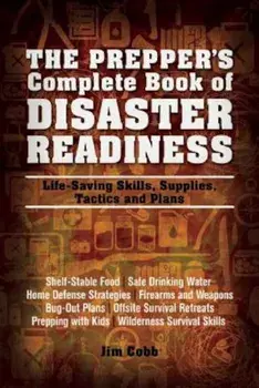 The Prepper's Complete Book of Disaster Readiness: Life-Saving Skills, Supplies, Tactics and Plans, Paperback/Jim Cobb