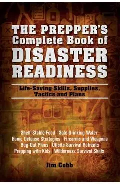 The Prepper's Complete Book of Disaster Readiness: Life-Saving Skills, Supplies, Tactics and Plans - Jim Cobb