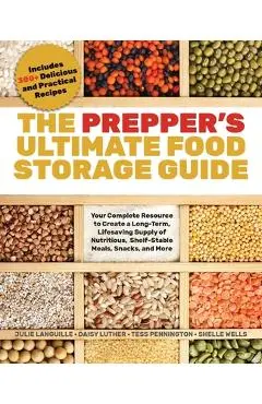The Prepper's Ultimate Food-Storage Guide: Your Complete Resource to Create a Long-Term, Lifesaving Supply of Nutritious, Shelf-Stable Meals, Snacks, - Tess Pennington
