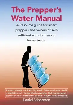 The Prepper's Water Manual: A Resource Guide For Smart Preppers And Owners Of Self-Sufficient And Off-The-Grid Homesteads/Abel D. Schoeman