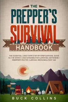 The Preppers Survival Handbook: The Essential Long Term Step-By-Step Survival Guide to the Worst Case Scenario for Surviving Anywhere - Prepper's Pant, Paperback/Buck Collins