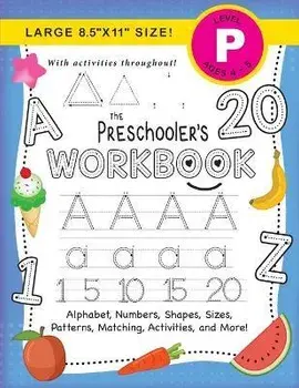 The Preschooler's Workbook: (Ages 4-5) Alphabet, Numbers, Shapes, Sizes, Patterns, Matching, Activities, and More! (Large 8.5x11 Size)/Lauren Dick