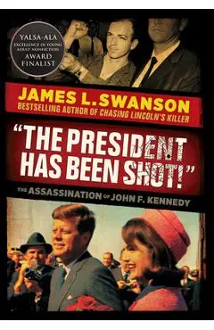 The President Has Been Shot!: The Assassination of John F. Kennedy - James L. Swanson