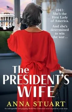 The President's Wife: An unforgettable and gripping World War 2 historical novel inspired by a true story - Anna Stuart