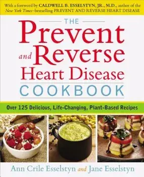 The Prevent and Reverse Heart Disease Cookbook: Over 125 Delicious, Life-Changing, Plant-Based Recipes, Paperback/Ann Crile Esselstyn