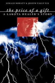 The Price of a Gift: A Lakota Healer's Story, Paperback/Gerald Mohatt