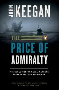 The Price of Admiralty: The Evolution of Naval Warfare, Paperback/John Keegan