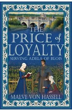 The Price of Loyalty: Serving Adela of Blois - Malve Von Hassell