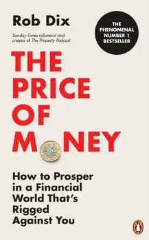 The Price of Money. How to Prosper in a Financial World That’s Rigged Against You, Paperback/Rob Dix