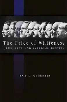 The Price of Whiteness: Jews, Race, and American Identity, Paperback/Eric L. Goldstein