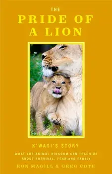 The Pride of a Lion. What the Animal Kingdom Can Teach Us About Survival, Fear and Family (A True Animal Survival Story), Paperback/Greg Cote