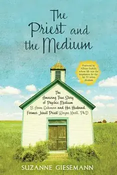 The Priest and the Medium: The Amazing True Story of Psychic Medium B. Anne Gehman and Her Husband, Former Jesuit Priest Wayne Knoll, Ph.D., Paperback/Suzanne Giesemann
