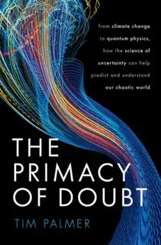 The Primacy of Doubt. From climate change to quantum physics, how the science of uncertainty can help predict and understand our chaotic world, Hardback/***