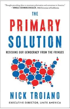The Primary Solution: Rescuing Our Democracy from the Fringes - Nick Troiano
